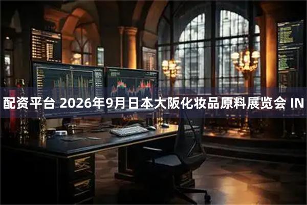 配资平台 2026年9月日本大阪化妆品原料展览会 IN