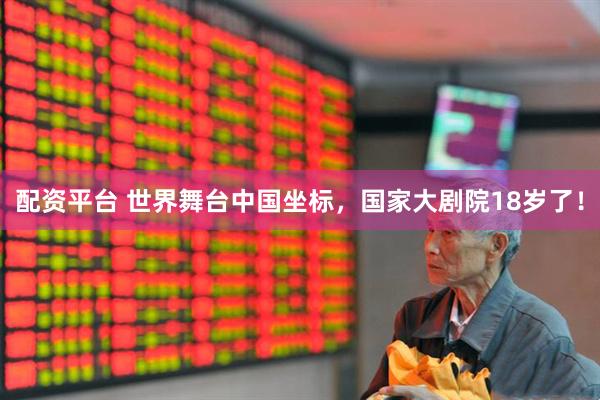 配资平台 世界舞台中国坐标，国家大剧院18岁了！