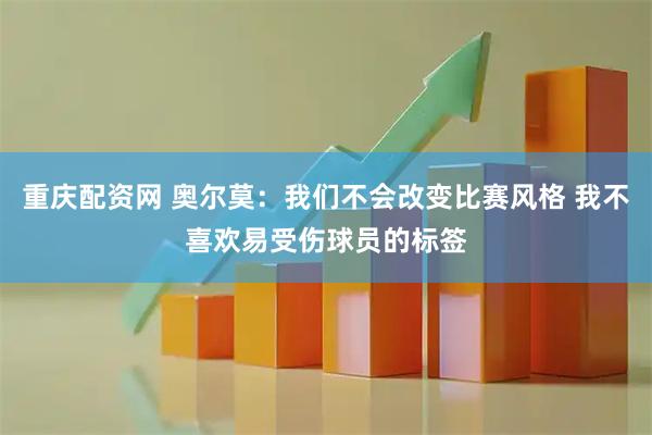 重庆配资网 奥尔莫：我们不会改变比赛风格 我不喜欢易受伤球员的标签