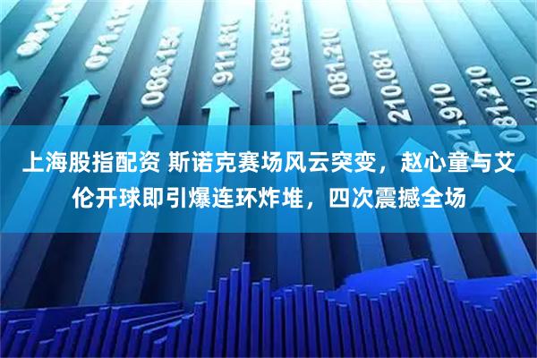 上海股指配资 斯诺克赛场风云突变，赵心童与艾伦开球即引爆连环炸堆，四次震撼全场